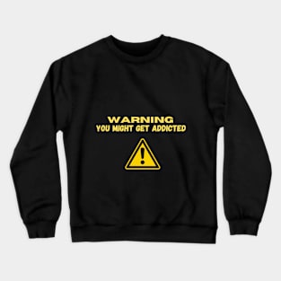 warning you might get addicted Crewneck Sweatshirt